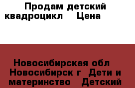 Продам детский квадроцикл  › Цена ­ 15 000 - Новосибирская обл., Новосибирск г. Дети и материнство » Детский транспорт   . Новосибирская обл.,Новосибирск г.